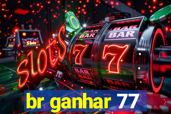 br ganhar 77